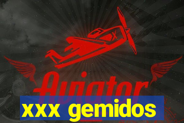 xxx gemidos